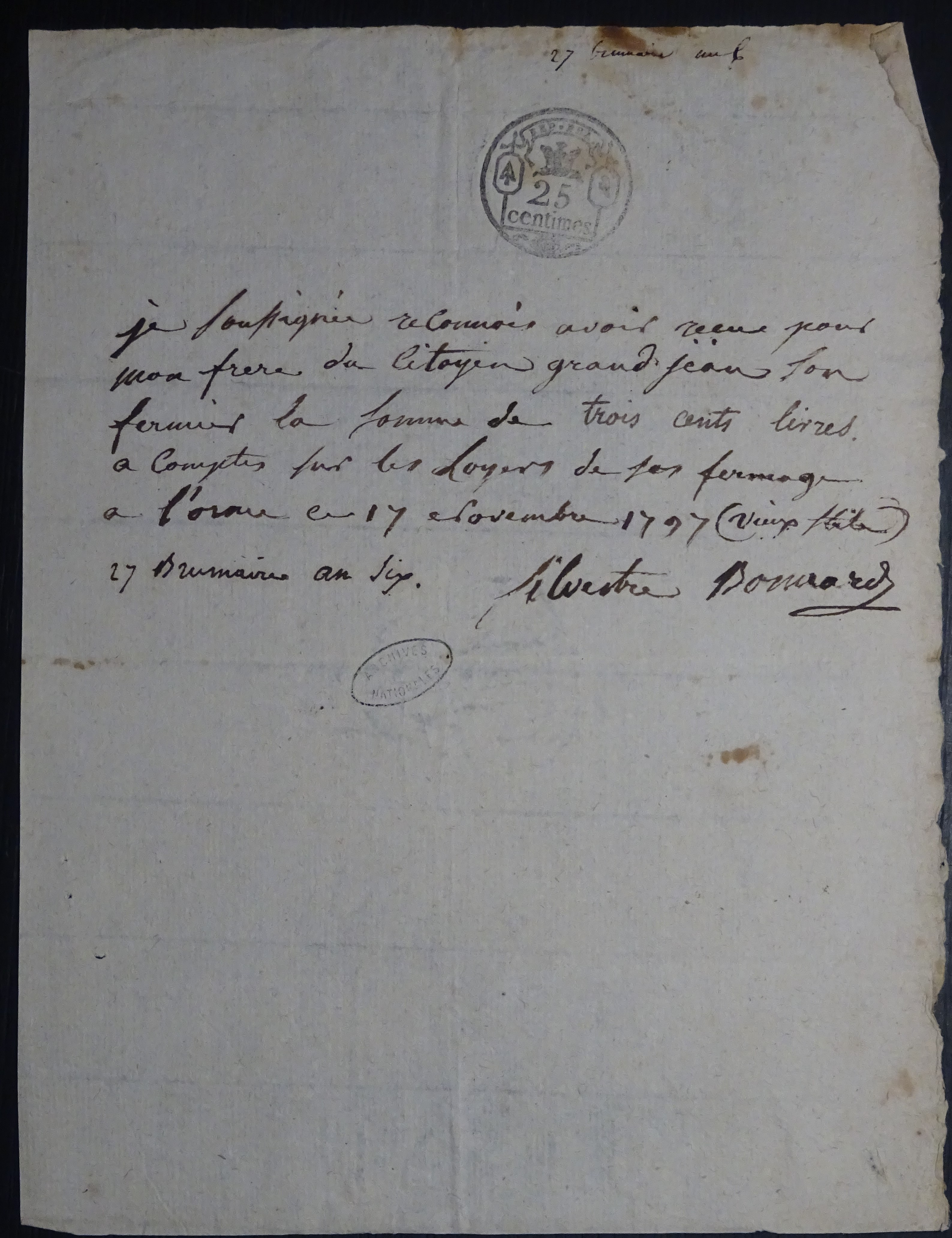 Fermage 17 novembre 1797Je soussignée reconnais avoir reçu pour mon frère du citoyen Granjean son fermier la somme de trois cents livres à compter pour les loyers de son fermage à l'Orme ce 17 novembre 1797 (vieux ???) 27 brumaire an six.Silvestre Bonnard