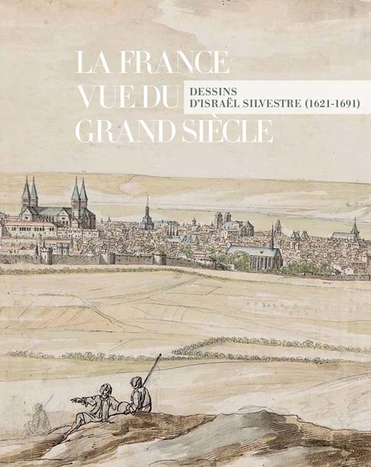 La France vue du Grand Siècle - Dessins d’Israël Silvestre
